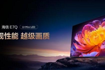 全面升级！“旗舰刺客”海信电视E7Q正式发布，首发价7999元起 