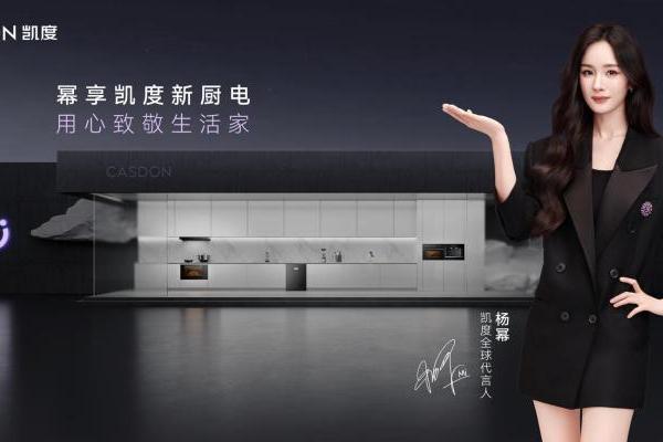 厨电圈新势力开卷！中国高端新厨电品牌凯度电器官宣全球代言人杨幂 