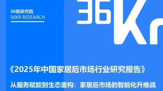 服务即竞争力！36氪揭秘家居后市场新规则，奇兵到家反向定价颠覆行业 
