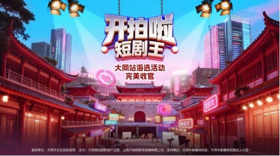 《开拍啦，短剧王！》大同站三场海选圆满落幕，多元人才储备凸显节目价值与区域文化活力 