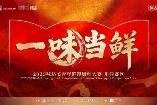 “一味当鲜”2025味达美青年鲜锋厨师大赛川渝赛区圆满落幕 