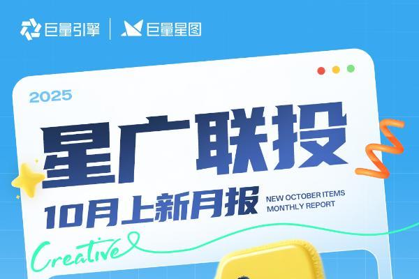 巨量星图「星广联投」10月上新月报来袭！