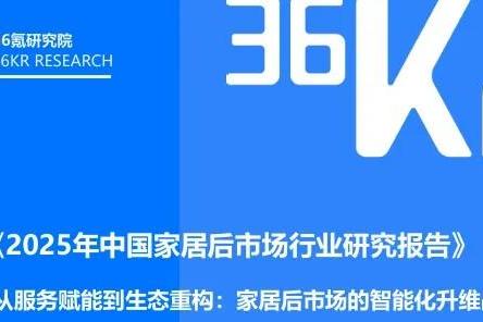 服务即竞争力！36氪揭秘家居后市场新规则，奇兵到家反向定价颠覆行业 