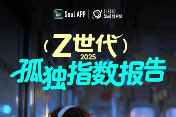 Soul App发布《Z世代孤独指数报告》：独处≠孤独，新一代更关注精神共鸣 