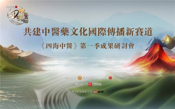 共建中医药文化国际传播新赛道——《四海中医》第一季成果研讨会在京举行 