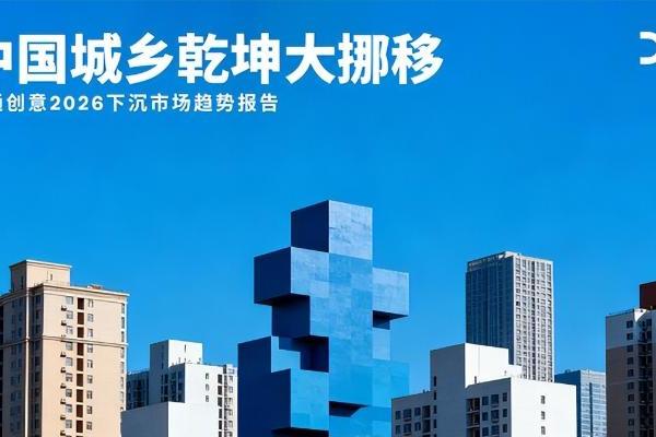  电通创意发布《2026下沉市场趋势报告：中国城乡乾坤大挪移》 