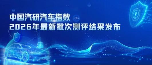 2026中国汽研汽车指数最新批次测评结果发布 