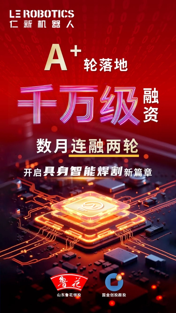 数月连融两轮 千万级A+轮融资落地！仁新机器人领跑工业具身智能焊接赛道，加速规模化落地 