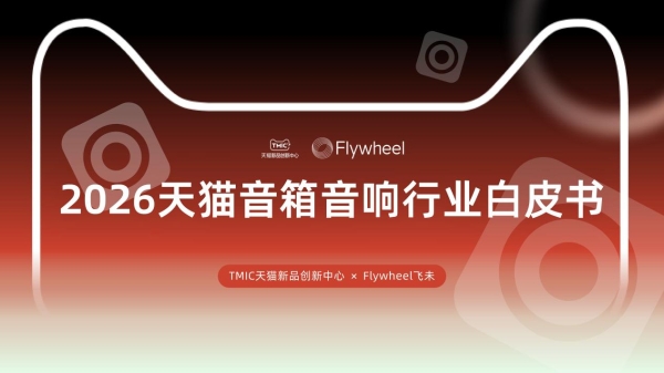 行业洞察 | TMIC×Flywheel飞未联合发布《2026天猫音箱音响行业白皮书》 