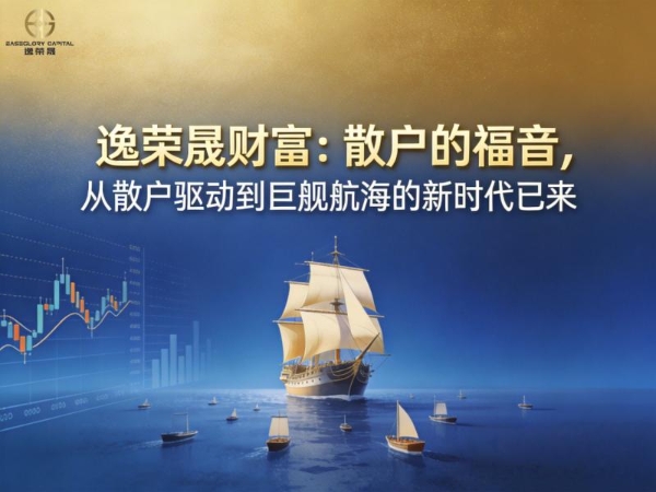 逸荣晟财富：散户的福音，从散户驱动到巨舰航海的新时代已来 