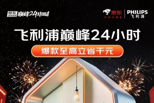 “飞利浦X京东家电家居巅峰24小时”3月23日晚8点即将开启 爆款至高立省1000元 