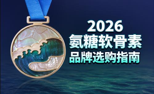 全球氨糖品牌排行榜 2026年氨糖软骨素测评TOP10品牌实测对比 