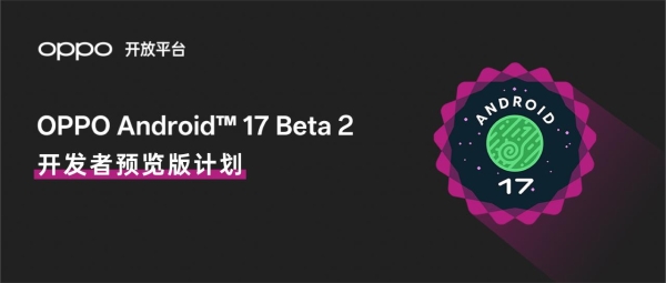一站式适配支持！OPPO 发布基于 Android 17 Beta 2 的 ColorOS 开发者预览版 