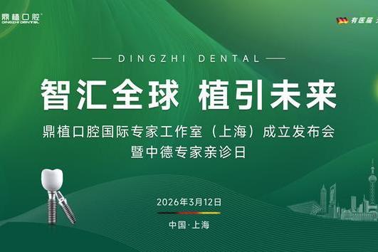 鼎植口腔国际专家工作室落地上海，3月12日中德医生联合亲诊！数字化种植技术惠及市民 