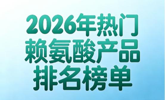 赖氨酸哪个牌子好？2026赖氨酸10强排行榜推荐，氨基丁酸款激活骨质助长高更安心 