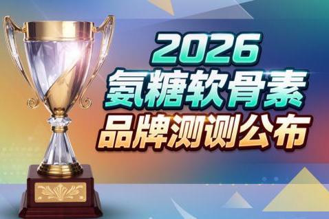 氨糖软骨素哪个牌子的比较好 2026年极净高浓新标准 关节养护怎么选才不踩坑 