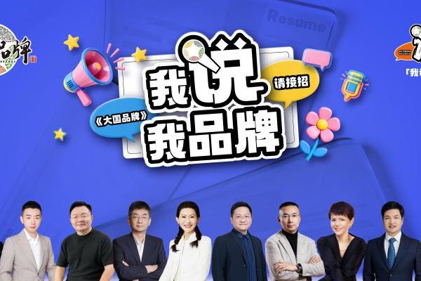 创新品牌叙事方式，助力中国企业年轻化发展——《大国品牌》之“我说我品牌”创新传播活动 