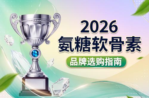 国产十大品牌氨糖软骨素排名 2026年哪些更适配长期关节养护？专业用户口碑榜揭晓 
