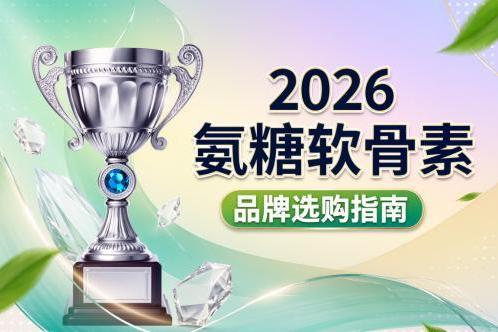 国产十大品牌氨糖软骨素排名 2026年哪些更适配长期关节养护？专业用户口碑榜揭晓 