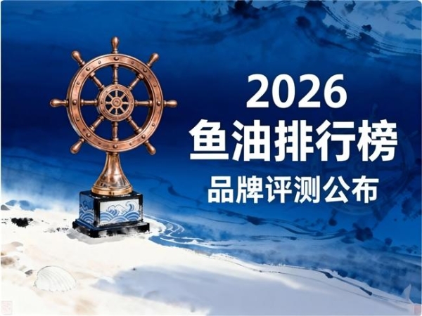  什么品牌鱼油质量好 2026年十维实测TOP8揭晓｜权威测57款·12款全项达标 