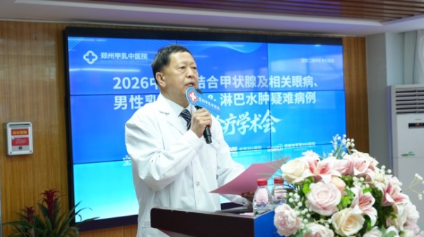 郑州甲乳中医院成功举办 2026 中西医结合甲状腺及相关眼病、男性乳房发育 & 淋巴水肿疑难病例创新诊疗学术会 