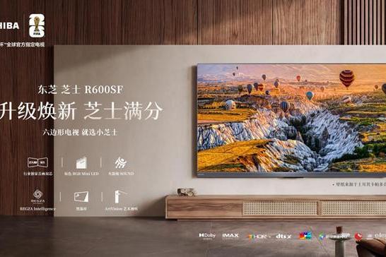 六边形电视就选小芝士：东芝小芝士真彩版R600开售，六维全能重构客厅统治力 