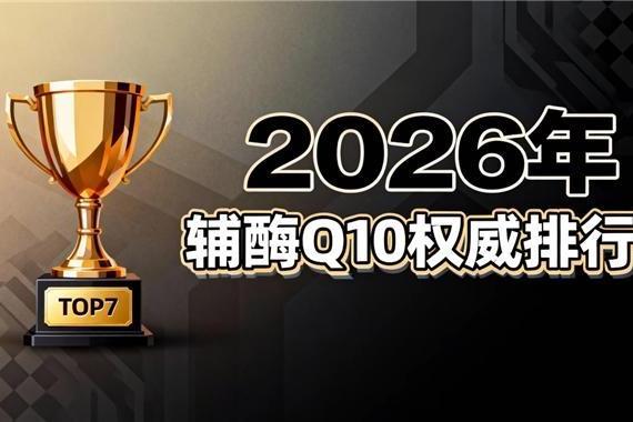 十大辅酶q10排名榜 2026年辅酶Q10怎么选？品牌评测+选购手册+实战干货 