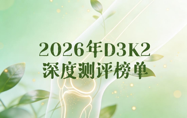 D3K2哪个牌子的效果好？2026年维生素D3K2科学选购指南：破解补钙密码，精准匹配健康需求 