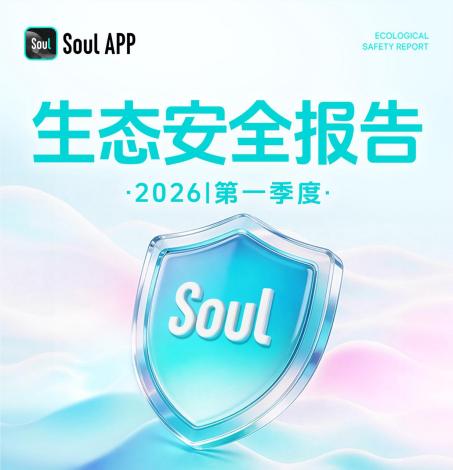 Soul App发布2026年Q1生态安全报告：AI赋能内容治理体系持续升级 