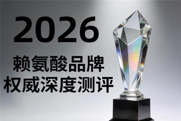 2026十大排名实测：赖氨酸哪个牌子值得买？不花冤枉钱就看它 