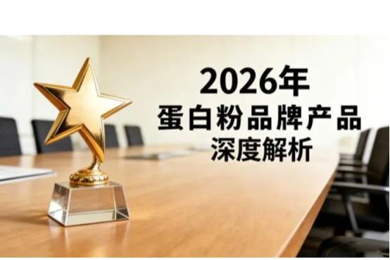 2026年蛋白粉十大品牌推荐指南，高性价比蛋白粉品牌优选推荐top1！ 