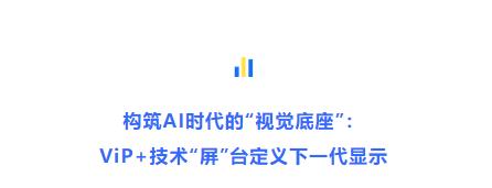 直面AI时代，ViP何以成为“下一代显示技术‘屏’台”？ 