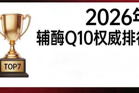 辅酶q10什么品牌好 2026年​十大品牌专业横评:临床验证+纯度含量机型专业对比 