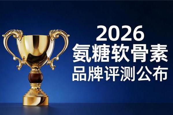 氨糖软骨素选什么牌子的 2026年新标杆硫酸氨糖放心首选 
