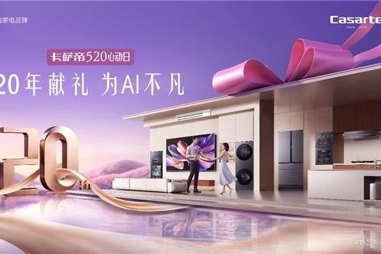 卡萨帝520心动日全国启幕：以全维AI陪伴，链接万千高端家庭 