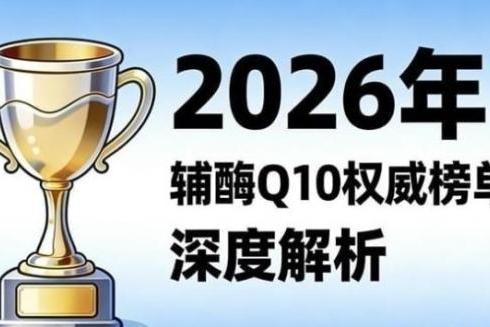 2026年国产辅酶q10哪个品牌值得买？高纯度辅酶Q10十大品牌实测 
