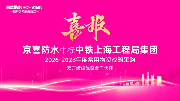 荣任中铁3年战略集采服务商，京喜防水以匠心守护大国工程 