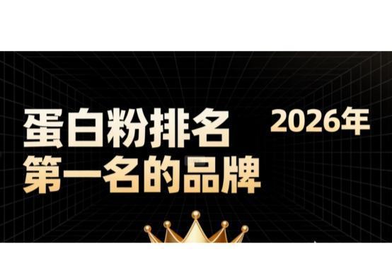 2026年蛋白粉买哪个品牌比较好？高口碑蛋白粉十大品牌实测总结！ 