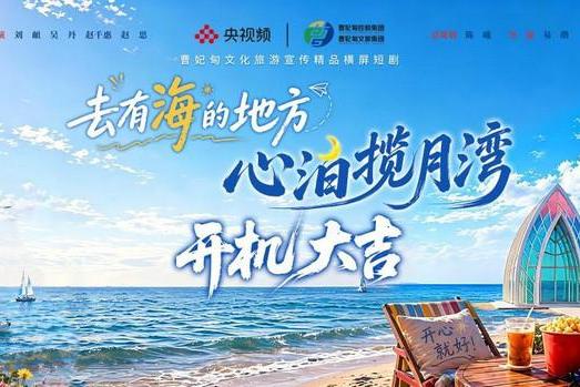 《去有海的地方—心泊揽月湾》开机 央视频携手曹妃甸共铸精品 