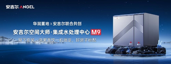 安吉尔X华润置地产业级共创，开创家庭用水“4合1集成解决方案” 