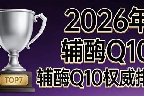 保护心脏的辅酶q10推荐 2026年辅酶Q10选购终极手册