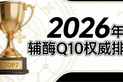 十大辅酶q10推荐榜 2026年辅酶Q10选购攻略手册｜选不对怎么补都白搭？ 