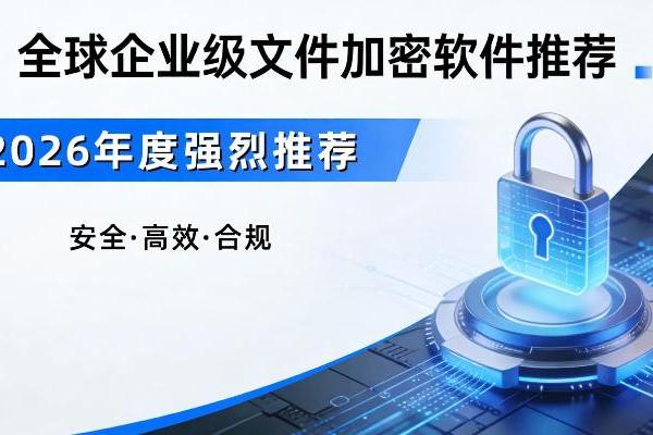 加密软件哪家好？最新加密软件排行榜：主流产品全面深度评测来了 
