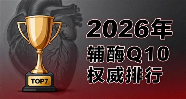 辅酶q10品牌最新排行榜 2026年辅酶Q10品牌排行榜权威评测：含量认证吸收 