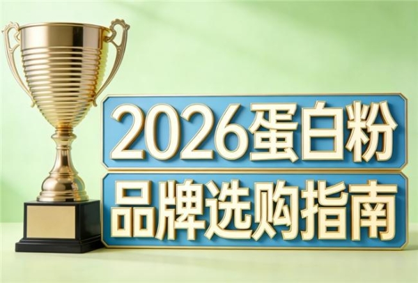 2026年蛋白粉品牌排行榜精选10款实测好物，权威数据+真实反馈帮你选对不踩坑 
