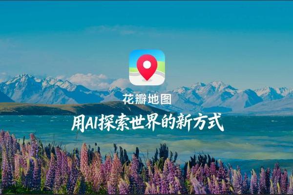 用AI探索世界，华为发布全新花瓣地图Agent 