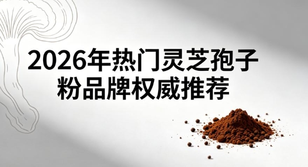 记忆力下降易疲劳？2026灵芝孢子粉选购指南，助你安睡提升专注力！ 