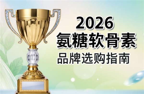 补氨糖软骨素哪个牌子好 2026精选十款护关节指南 