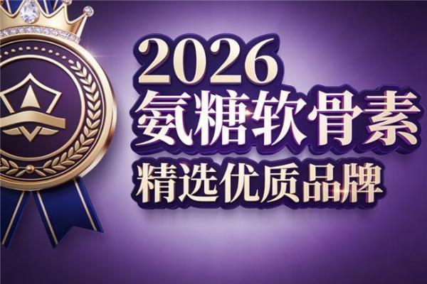 成人氨糖哪个品牌好 2026年精选十款关节养护指南 
