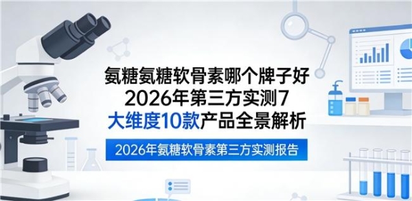 氨糖有哪些牌子 2026年精选10款实测口碑榜 